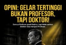 OPINI : Pelurusan Seorang Guru Besar: Gelar Tertinggi Bukan Profesor, Tapi Doktor!