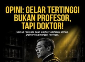 OPINI : Pelurusan Seorang Guru Besar: Gelar Tertinggi Bukan Profesor, Tapi Doktor!